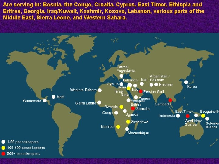 Are serving in: Bosnia, the Congo, Croatia, Cyprus, East Timor, Ethiopia and Eritrea, Georgia,