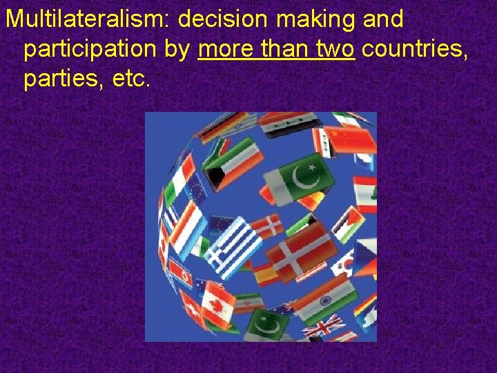 Multilateralism: decision making and participation by more than two countries, parties, etc. 