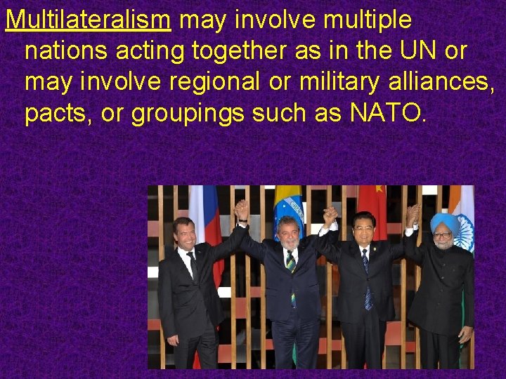 Multilateralism may involve multiple nations acting together as in the UN or may involve