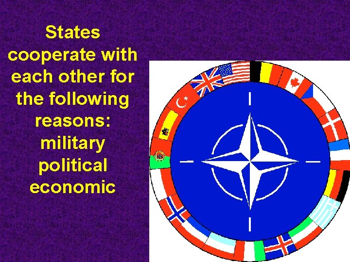 States cooperate with each other for the following reasons: military political economic 