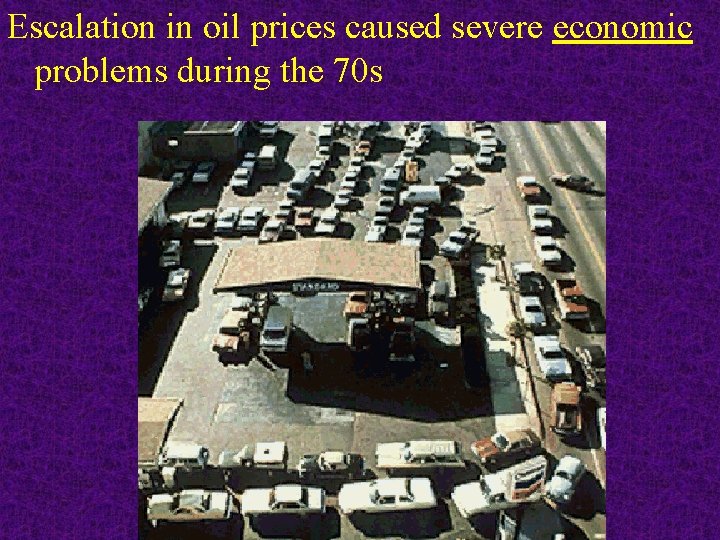 Escalation in oil prices caused severe economic problems during the 70 s 