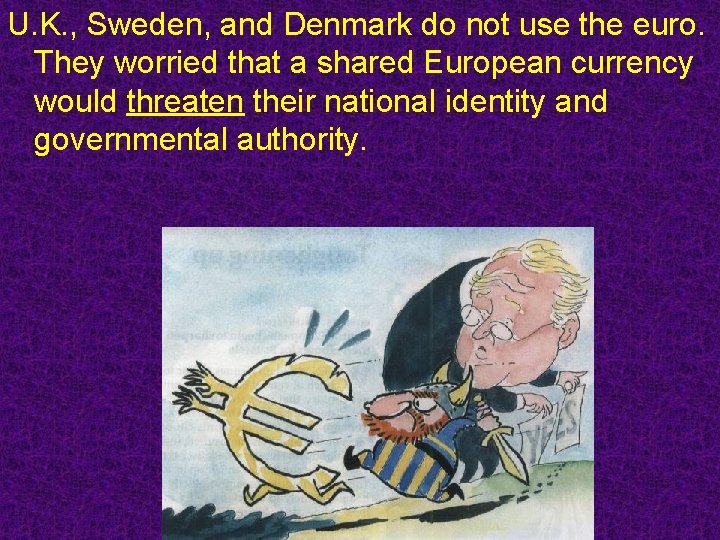 U. K. , Sweden, and Denmark do not use the euro. They worried that