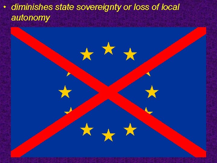  • diminishes state sovereignty or loss of local autonomy 