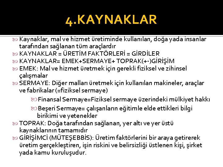 4. KAYNAKLAR Kaynaklar, mal ve hizmet üretiminde kullanılan, doğa yada insanlar tarafından sağlanan tüm