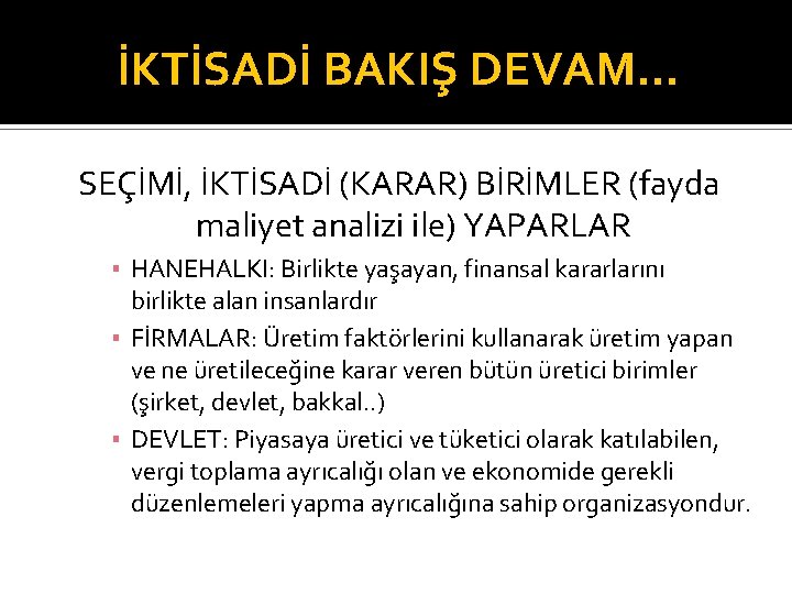 İKTİSADİ BAKIŞ DEVAM… SEÇİMİ, İKTİSADİ (KARAR) BİRİMLER (fayda maliyet analizi ile) YAPARLAR ▪ HANEHALKI: