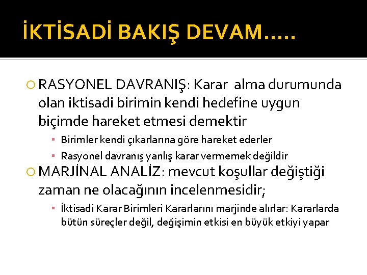 İKTİSADİ BAKIŞ DEVAM…. . RASYONEL DAVRANIŞ: Karar alma durumunda olan iktisadi birimin kendi hedefine