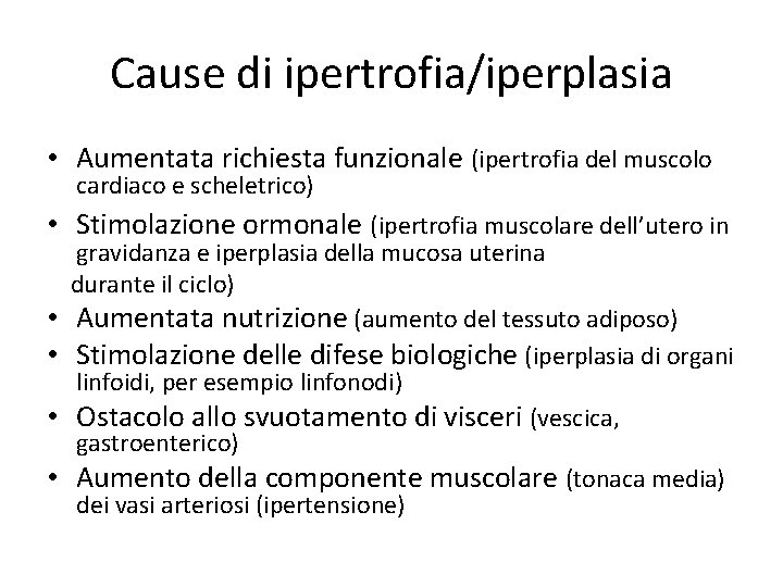 Cause di ipertrofia/iperplasia • Aumentata richiesta funzionale (ipertrofia del muscolo cardiaco e scheletrico) •