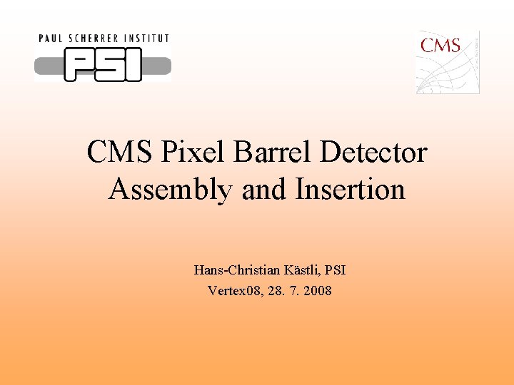 CMS Pixel Barrel Detector Assembly and Insertion Hans-Christian Kästli, PSI Vertex 08, 28. 7.