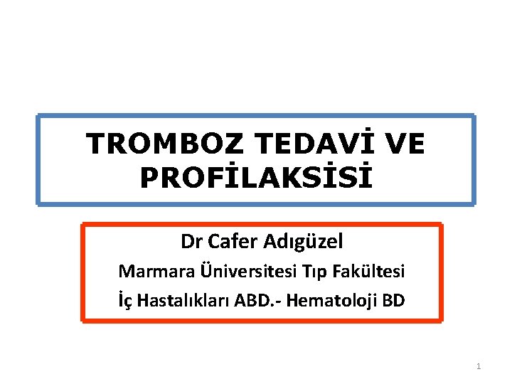 TROMBOZ TEDAVİ VE PROFİLAKSİSİ Dr Cafer Adıgüzel Marmara Üniversitesi Tıp Fakültesi İç Hastalıkları ABD.