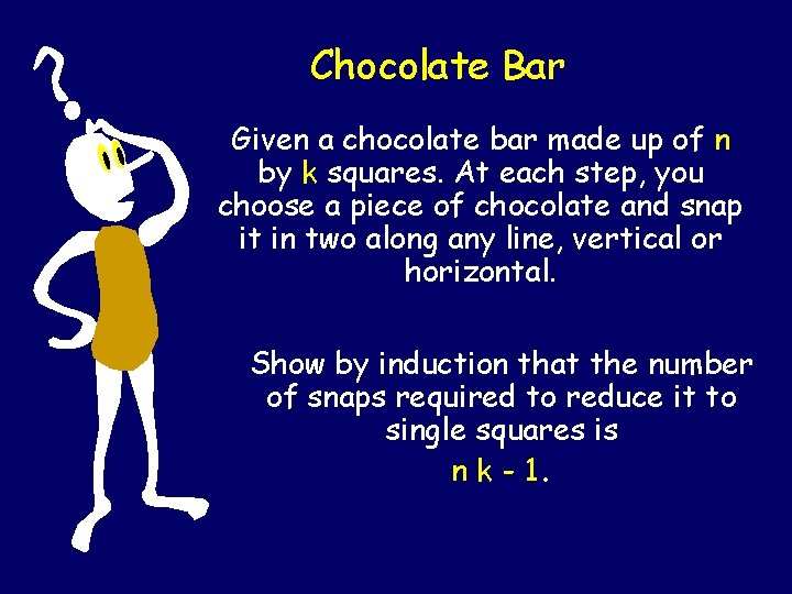 Chocolate Bar Given a chocolate bar made up of n by k squares. At