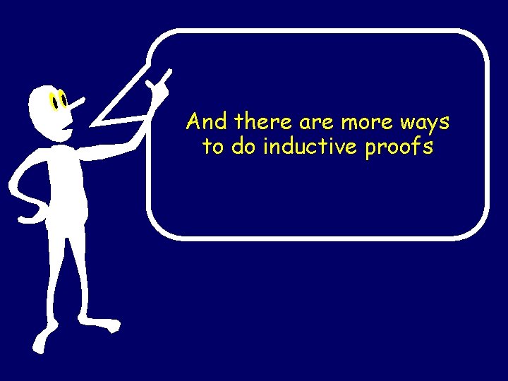 And there are more ways to do inductive proofs 