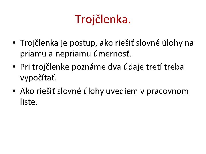 Trojčlenka. • Trojčlenka je postup, ako riešiť slovné úlohy na priamu a nepriamu úmernosť.