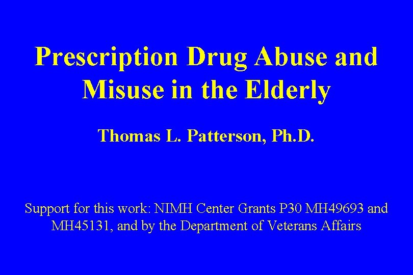 Prescription Drug Abuse and Misuse in the Elderly Thomas L. Patterson, Ph. D. Support