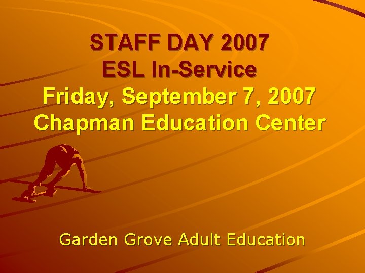 STAFF DAY 2007 ESL In-Service Friday, September 7, 2007 Chapman Education Center Garden Grove