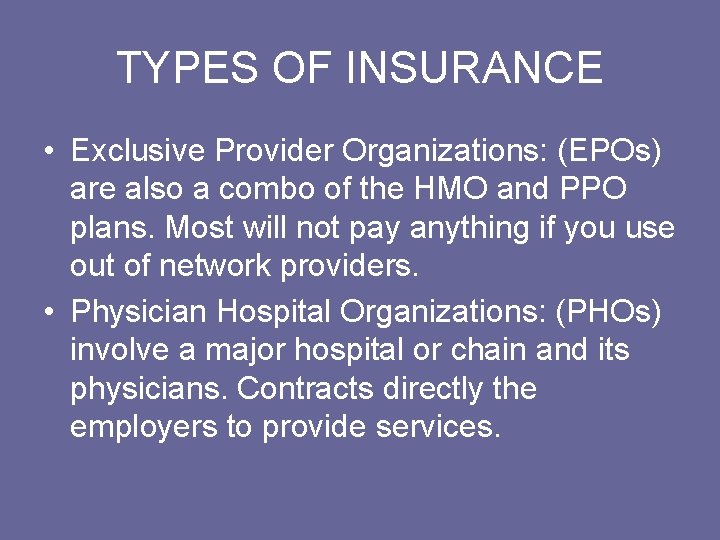 TYPES OF INSURANCE • Exclusive Provider Organizations: (EPOs) are also a combo of the