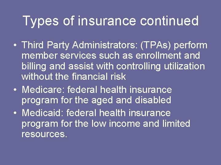 Types of insurance continued • Third Party Administrators: (TPAs) perform member services such as