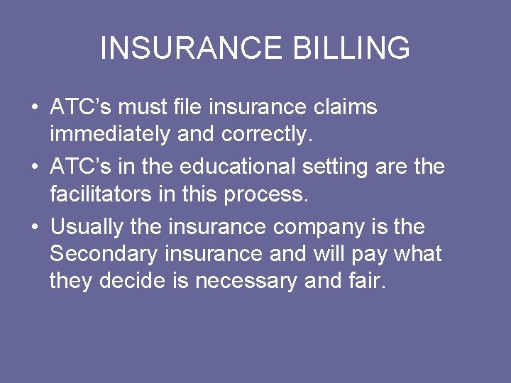 INSURANCE BILLING • ATC’s must file insurance claims immediately and correctly. • ATC’s in