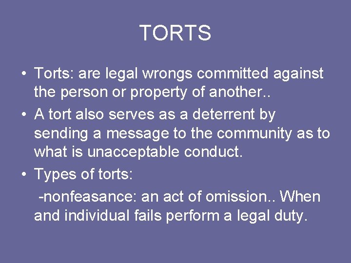 TORTS • Torts: are legal wrongs committed against the person or property of another.