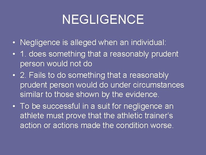 NEGLIGENCE • Negligence is alleged when an individual: • 1. does something that a