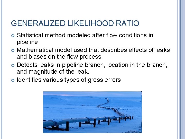 GENERALIZED LIKELIHOOD RATIO Statistical method modeled after flow conditions in pipeline Mathematical model used