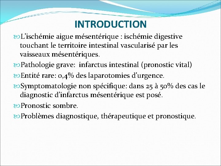 INTRODUCTION L’ischémie aigue mésentérique : ischémie digestive touchant le territoire intestinal vascularisé par les INTRODUCTION L’ischémie aigue mésentérique : ischémie digestive touchant le territoire intestinal vascularisé par les