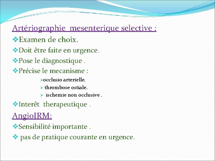 Artériographie mesenterique selective : v. Examen de choix. v. Doit être faite en urgence. Artériographie mesenterique selective : v. Examen de choix. v. Doit être faite en urgence.