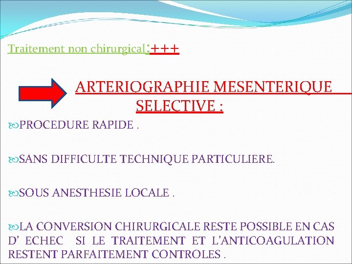 Traitement non chirurgical: +++ ARTERIOGRAPHIE MESENTERIQUE SELECTIVE : PROCEDURE RAPIDE. SANS DIFFICULTE TECHNIQUE PARTICULIERE.