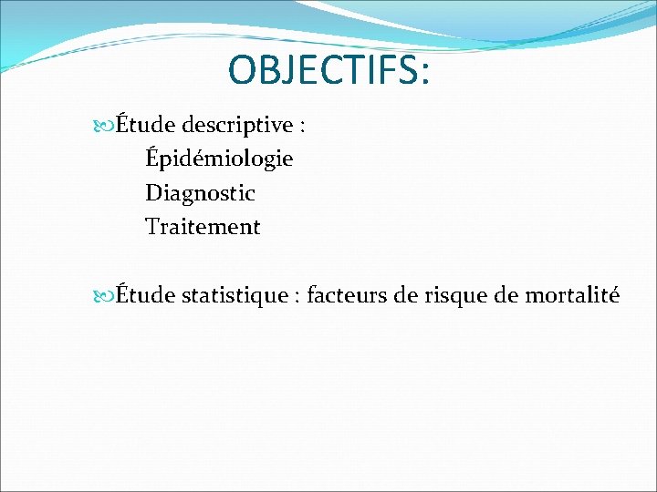 OBJECTIFS: Étude descriptive : Épidémiologie Diagnostic Traitement Étude statistique : facteurs de risque de