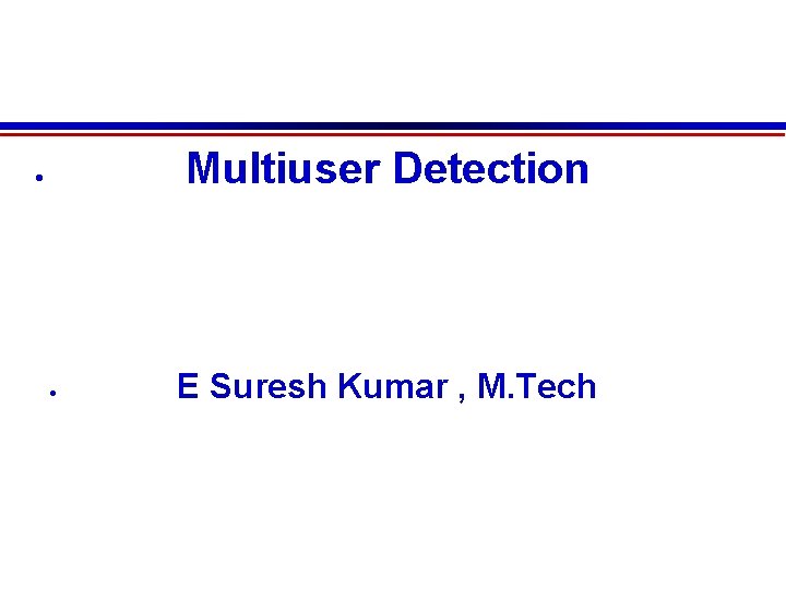 Multiuser Detection E Suresh Kumar , M. Tech 