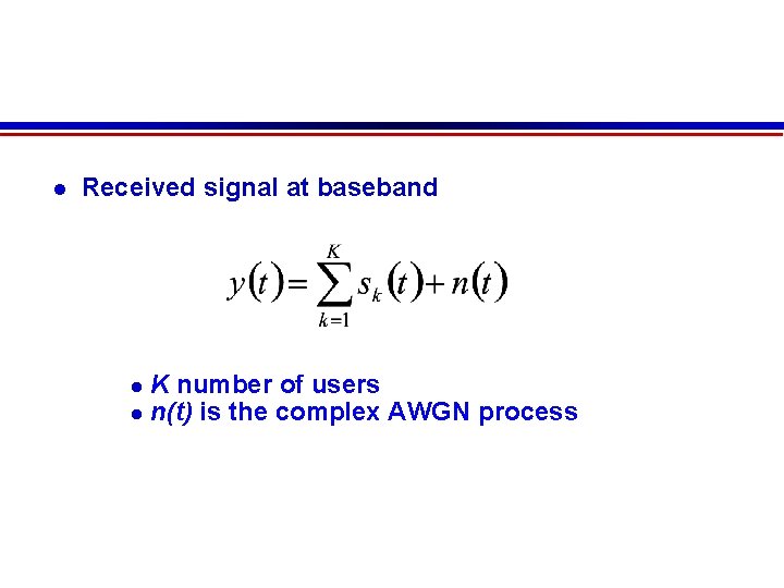  Received signal at baseband K number of users n(t) is the complex AWGN