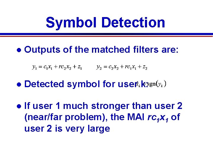 Symbol Detection Outputs of the matched filters are: Detected symbol for user k: If