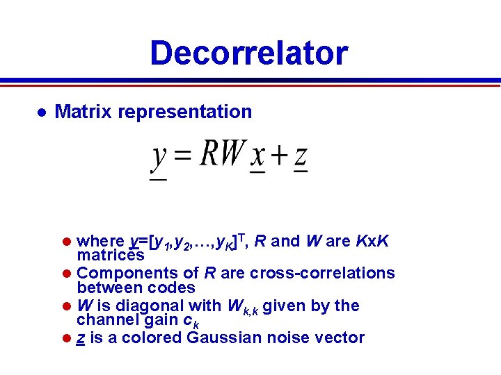 Decorrelator Matrix representation where y=[y 1, y 2, …, y. K]T, R and W