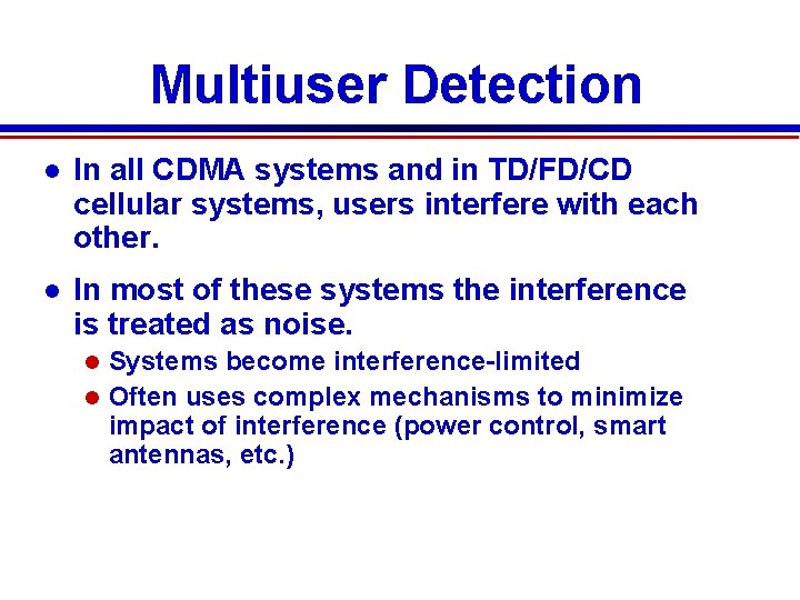 Multiuser Detection In all CDMA systems and in TD/FD/CD cellular systems, users interfere with