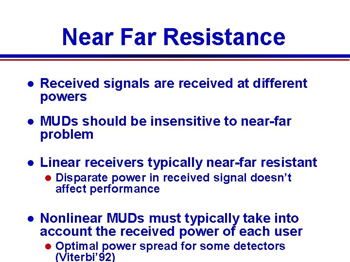 Near Far Resistance Received signals are received at different powers MUDs should be insensitive