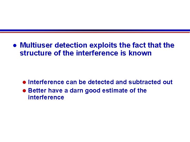  Multiuser detection exploits the fact that the structure of the interference is known