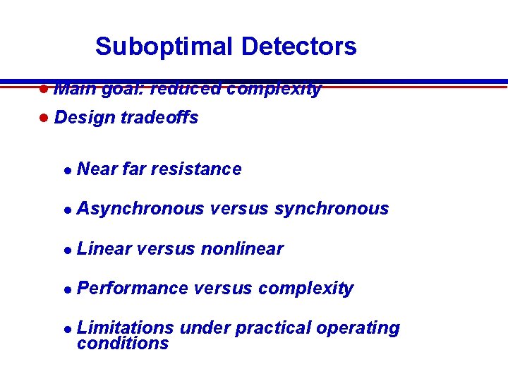 Suboptimal Detectors Main goal: reduced complexity Design Near tradeoffs far resistance Asynchronous Linear versus