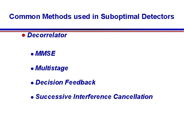 Common Methods used in Suboptimal Detectors Decorrelator MMSE Multistage Decision Feedback Successive Interference Cancellation