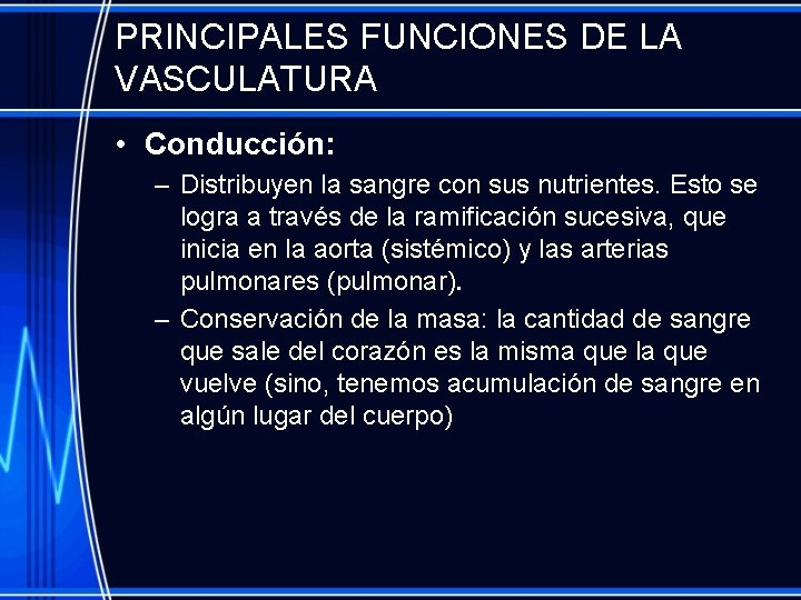 PRINCIPALES FUNCIONES DE LA VASCULATURA • Conducción: – Distribuyen la sangre con sus nutrientes.