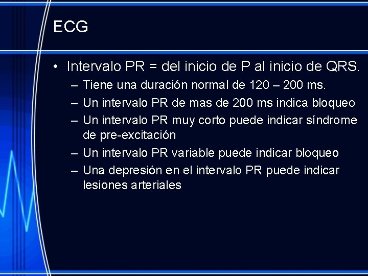 ECG • Intervalo PR = del inicio de P al inicio de QRS. –