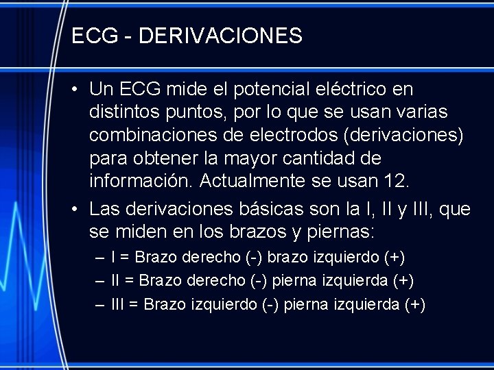 ECG - DERIVACIONES • Un ECG mide el potencial eléctrico en distintos puntos, por