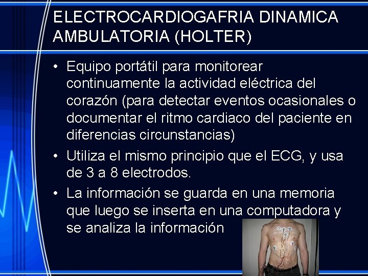 ELECTROCARDIOGAFRIA DINAMICA AMBULATORIA (HOLTER) • Equipo portátil para monitorear continuamente la actividad eléctrica del