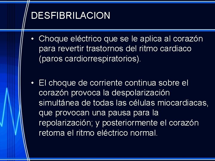 DESFIBRILACION • Choque eléctrico que se le aplica al corazón para revertir trastornos del