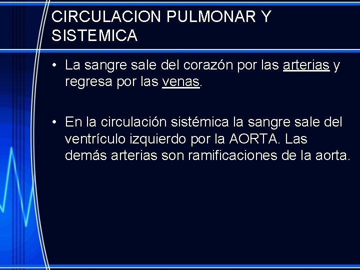 CIRCULACION PULMONAR Y SISTEMICA • La sangre sale del corazón por las arterias y