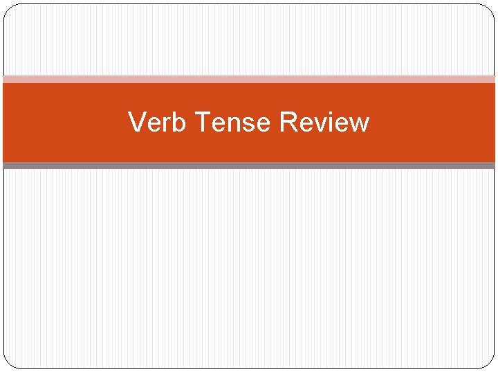 Verb Tense Review 
