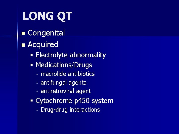 LONG QT Congenital n Acquired n Electrolyte abnormality Medications/Drugs ▪ ▪ ▪ macrolide antibiotics