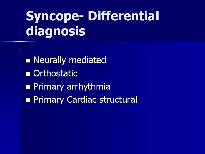 Syncope- Differential diagnosis Neurally mediated n Orthostatic n Primary arrhythmia n Primary Cardiac structural