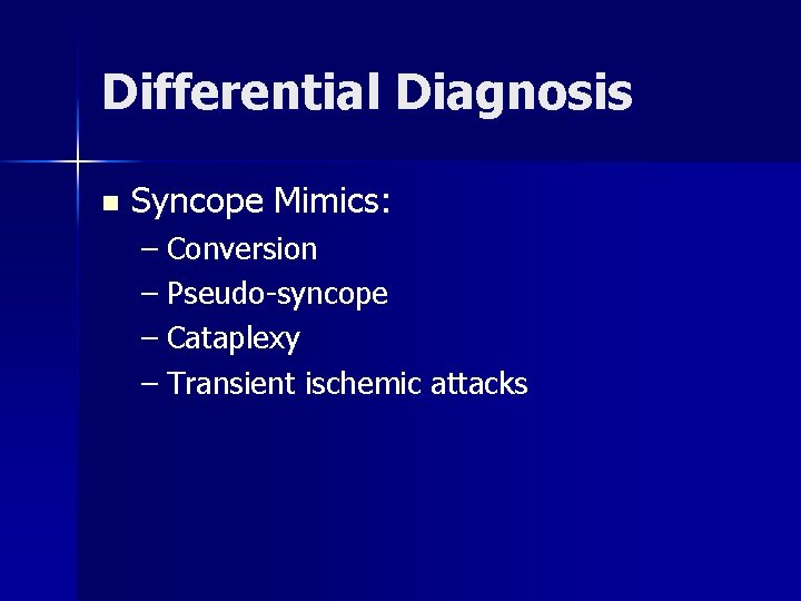 Differential Diagnosis n Syncope Mimics: – Conversion – Pseudo-syncope – Cataplexy – Transient ischemic