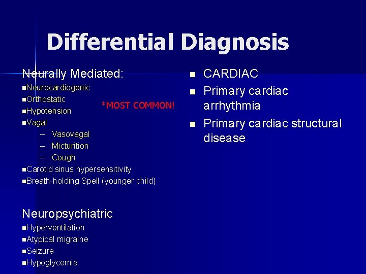 Differential Diagnosis Neurally Mediated: n. Neurocardiogenic n. Orthostatic n. Hypotension n *MOST COMMON! n.
