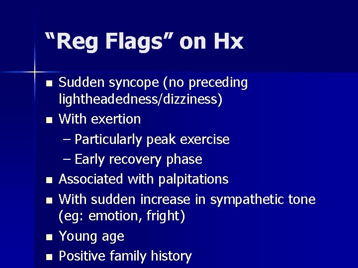 “Reg Flags” on Hx n n n Sudden syncope (no preceding lightheadedness/dizziness) With exertion