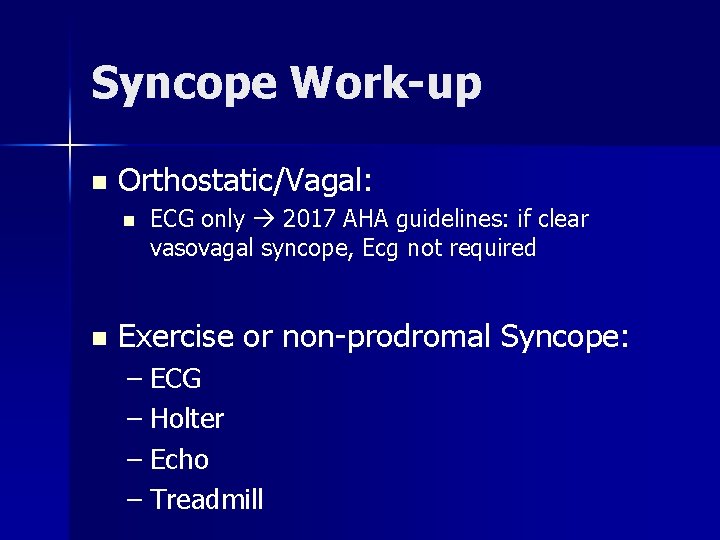 Syncope Work-up n Orthostatic/Vagal: n n ECG only 2017 AHA guidelines: if clear vasovagal